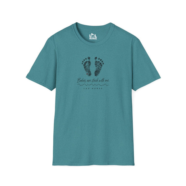 Babies Are Stuck With Me L&D nurse shirt, front view