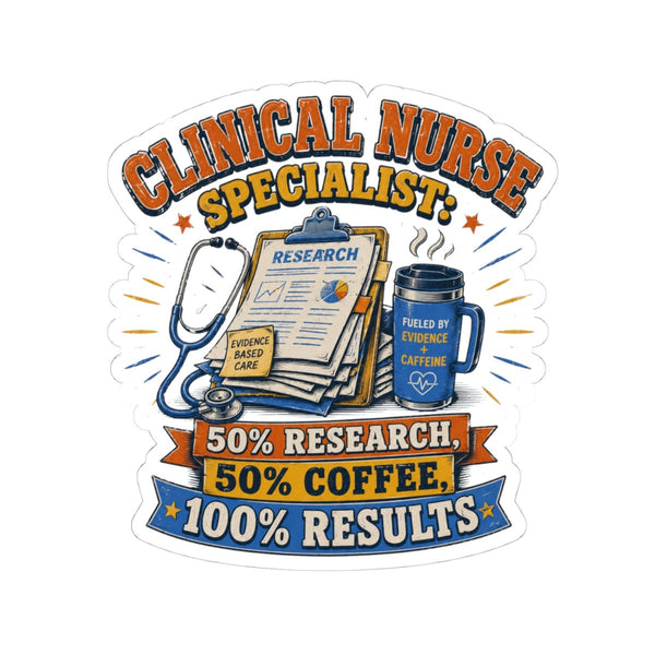 Clinical Nurse Specialist sticker with 50% Research 50% Coffee 100% Results and evidence-based care design