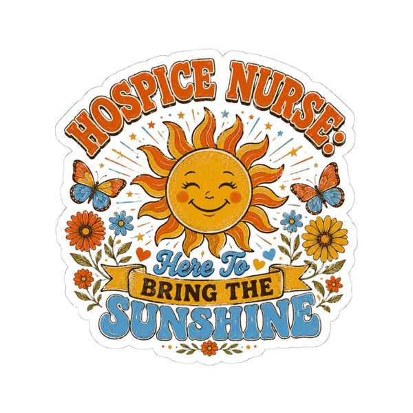 Hospice Nurse sticker with Here to Bring the Sunshine design, smiling sun, butterflies and flowers