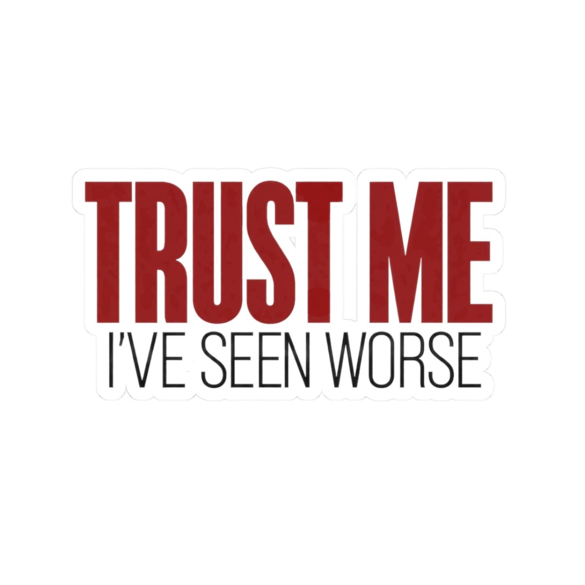 Trust Me I've Seen Worse nurse sticker, main design