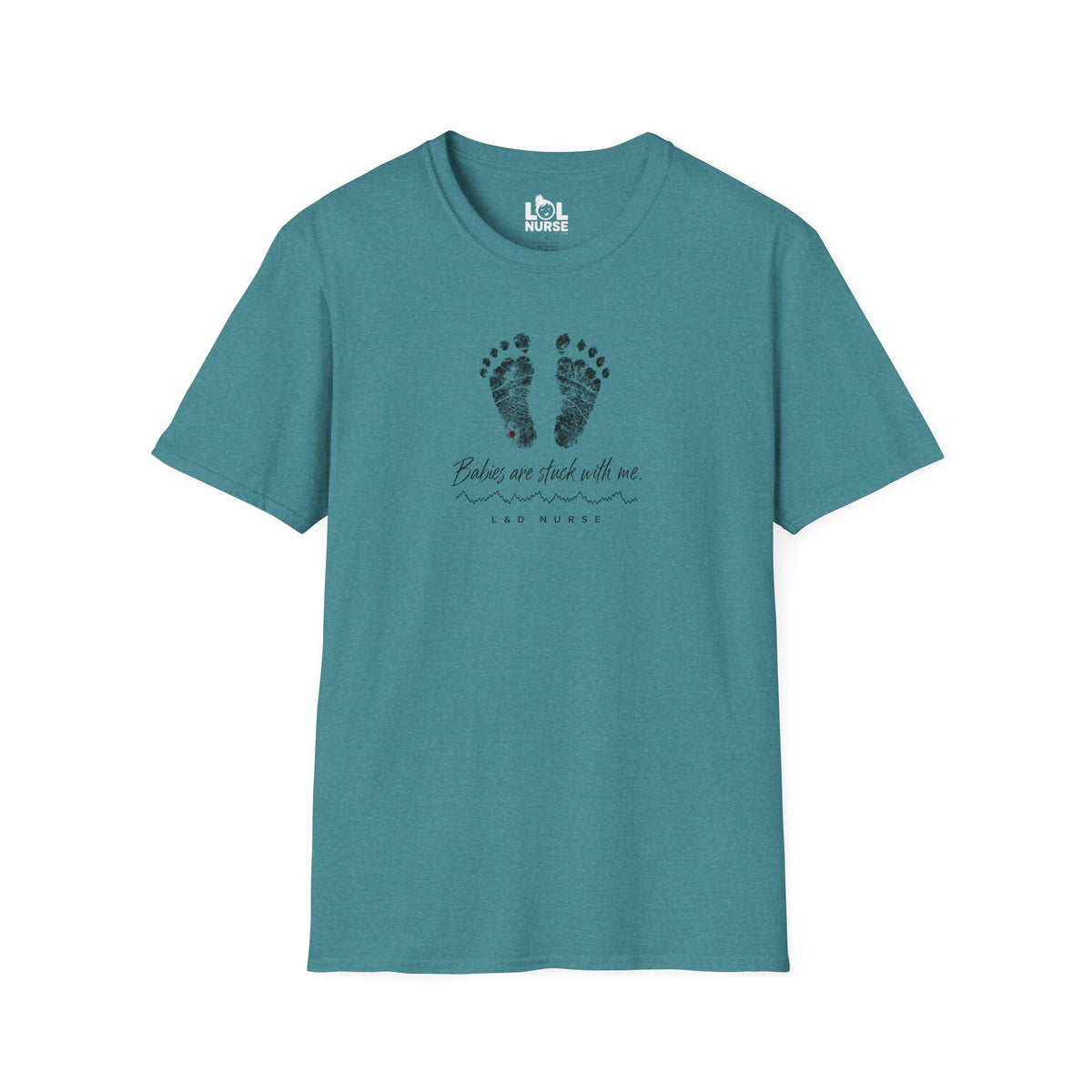 Babies Are Stuck With Me L&D nurse shirt, front view