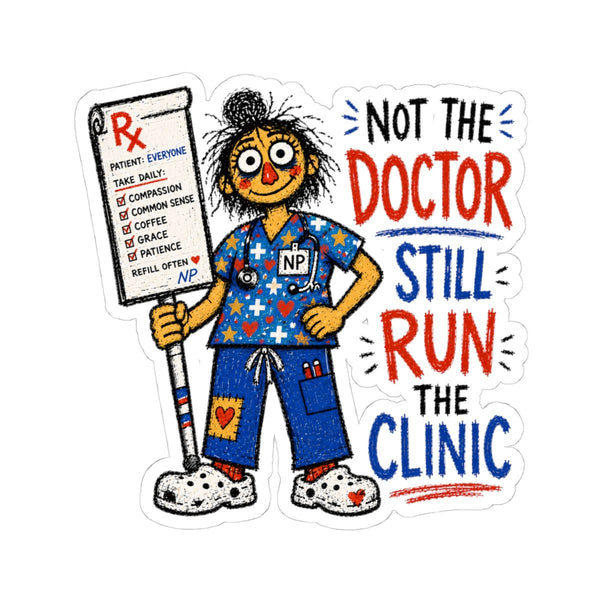 Nurse Practitioner sticker with prescription pad and Not the Doctor Still Run the Clinic quote