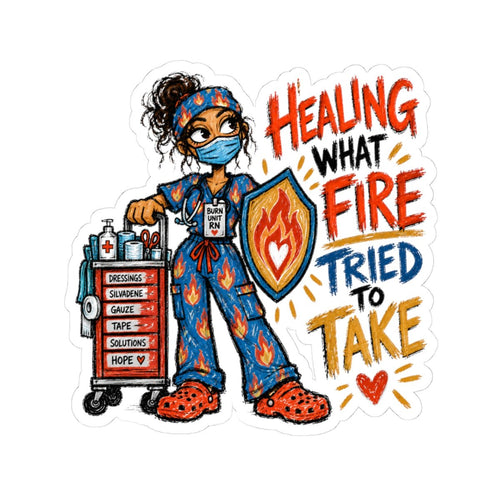 Burn Unit Nurse sticker with dressing cart, flame and heart shield and Healing What Fire Tried to Take quote