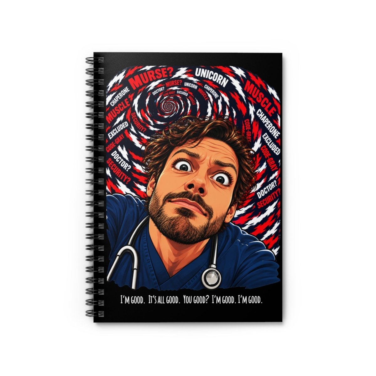Male nurse I'm Good It's All Good burnout spiral notebook, front cover