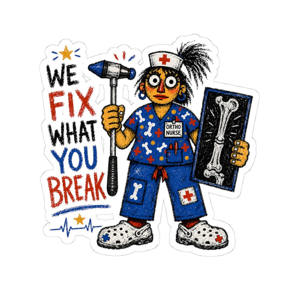 Orthopedic Nurse sticker with mallet, x-ray and We Fix What You Break quote