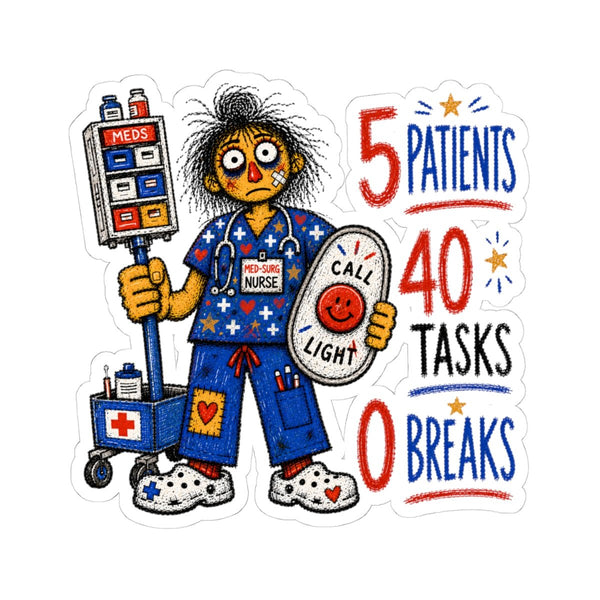 Med-Surg Nurse sticker with medication cart, call light and 5 Patients 40 Tasks 0 Breaks quote