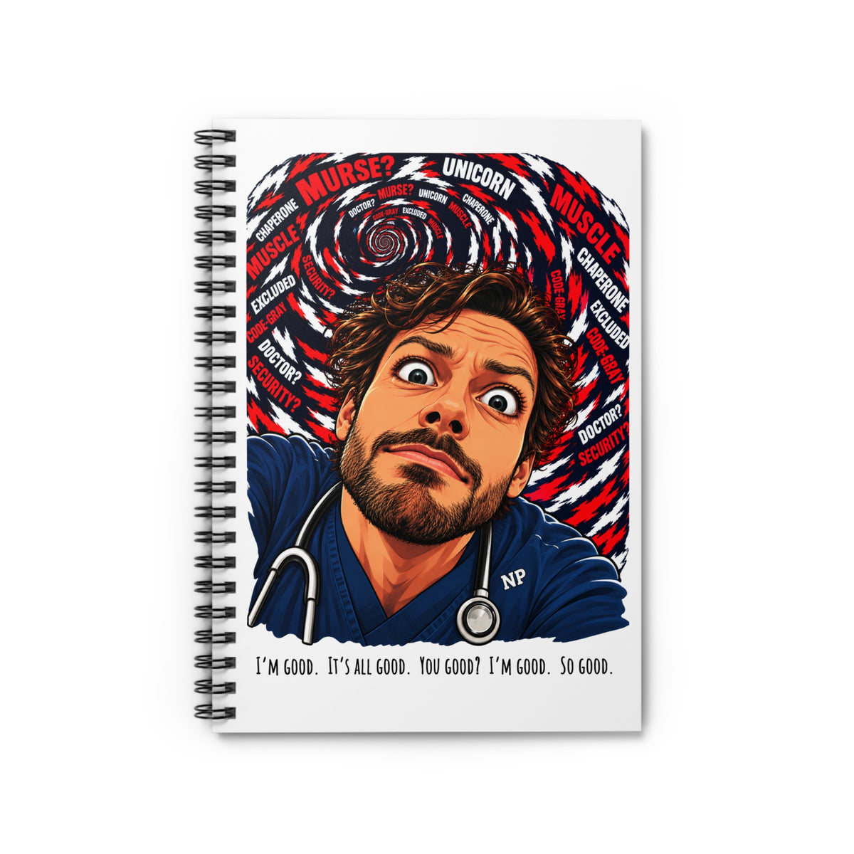 Male NP Burned Out "I'm good. It's all good. You good?" Notebook