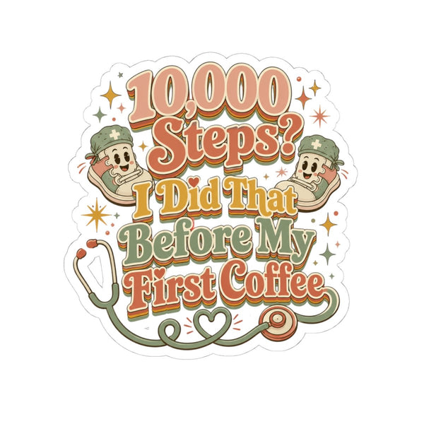 Funny nurse sticker saying 10,000 Steps I Did That Before My First Coffee with nurse shoes and stethoscope
