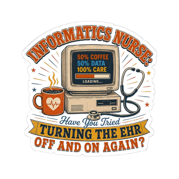 Informatics Nurse sticker with 50% Coffee 50% Data 100% Care and EHR computer design